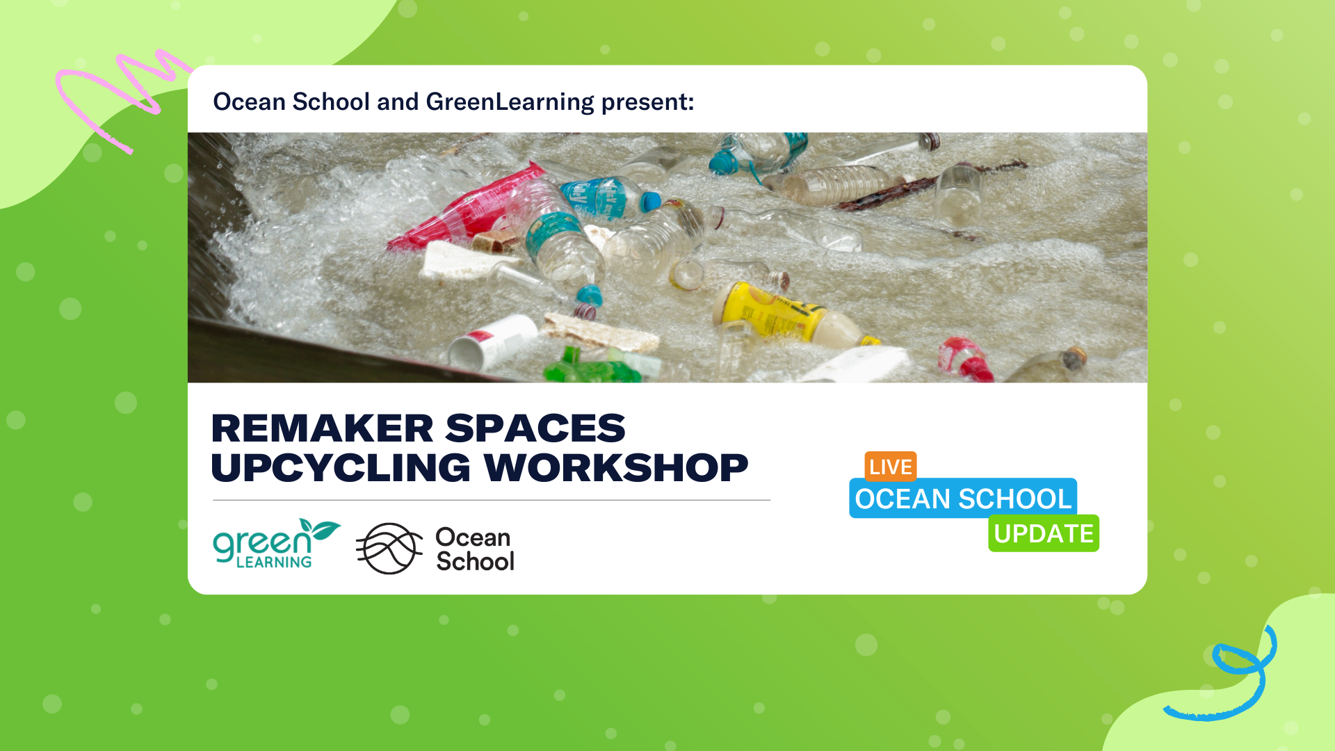 Plastic bottles and garbage floating in water. Text reads: “Ocean School and GreenLearning present: Remaker Spaces Upcycling Workshop.” Logos for Ocean School and GreenLearning are in the background.