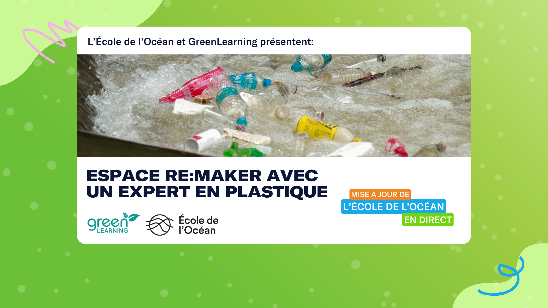 Bouteilles en plastique et déchets flottant dans l'eau. Le texte se lit comme suit : "L'École de l'Océan et GreenLearning présentent : Espace RE:Maker avec un expert en plastique". Les logos de l’École de l’Océan et de GreenLearning sont en arrière-plan.