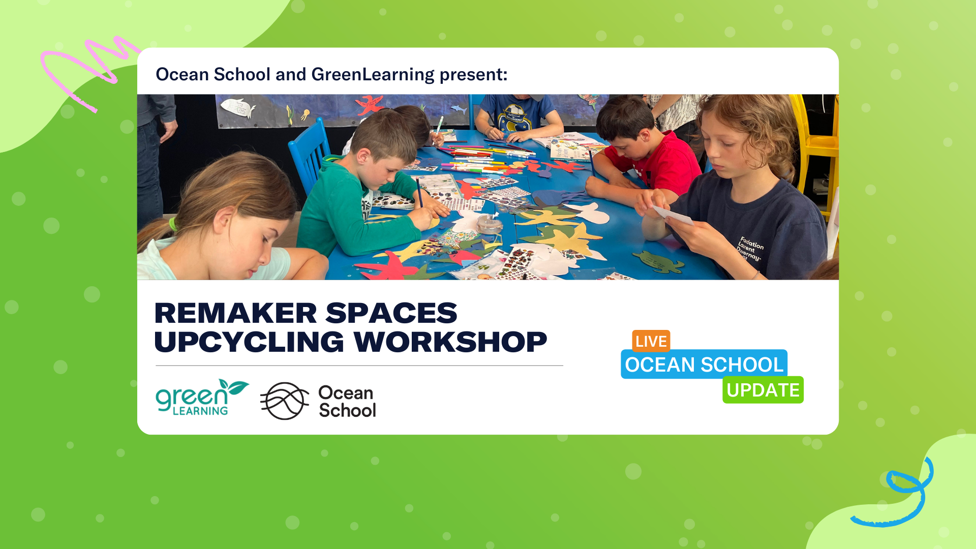 Children doing arts and crafts at a table. Text reads: “Ocean School and GreenLearning present: Remaker Spaces Upcycling Workshop.” Logos for Ocean School and GreenLearning are in the background.